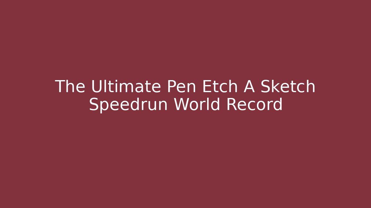 The Ultimate Pen Etch A Sketch Speedrun World Record