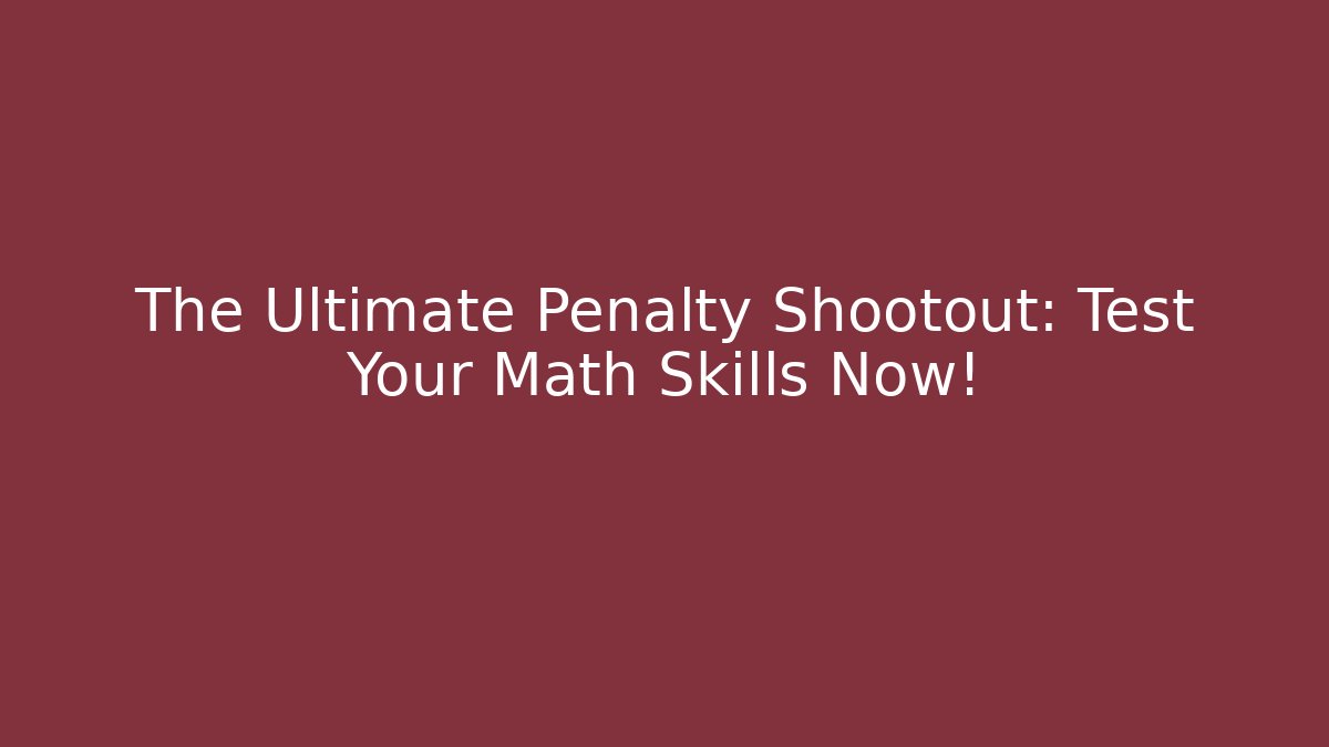 The Ultimate Penalty Shootout: Test Your Math Skills Now! - Método de Aprovação