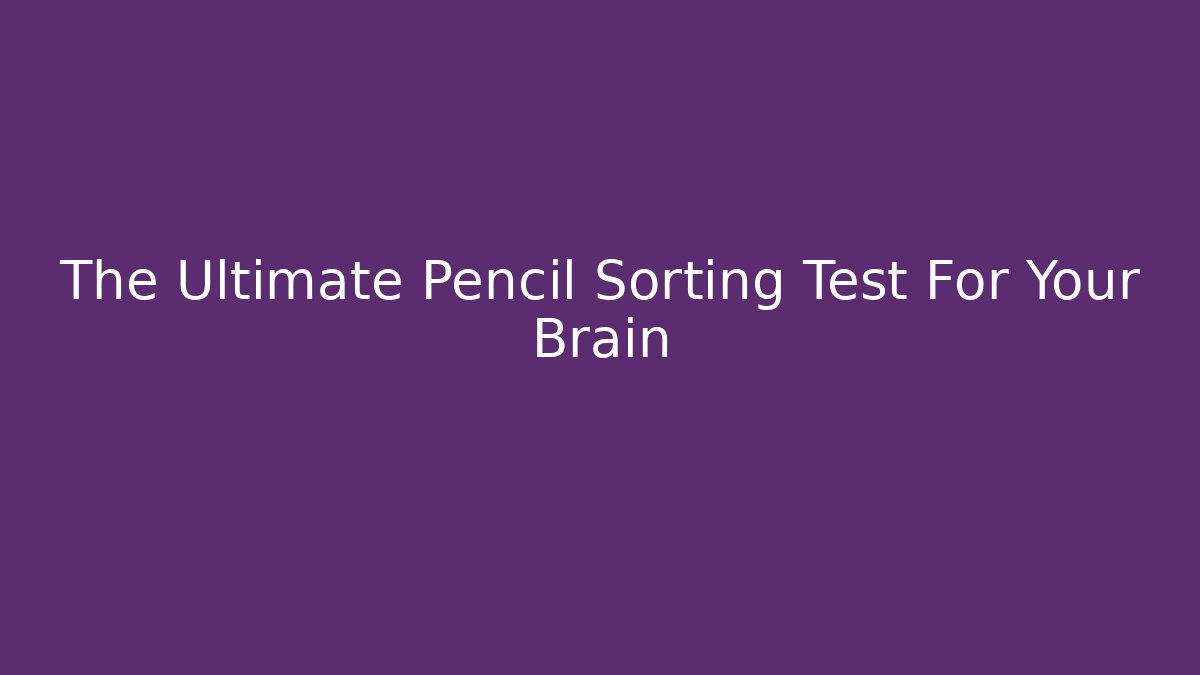 The Ultimate Pencil Sorting Test For Your Brain - Método de Aprovação