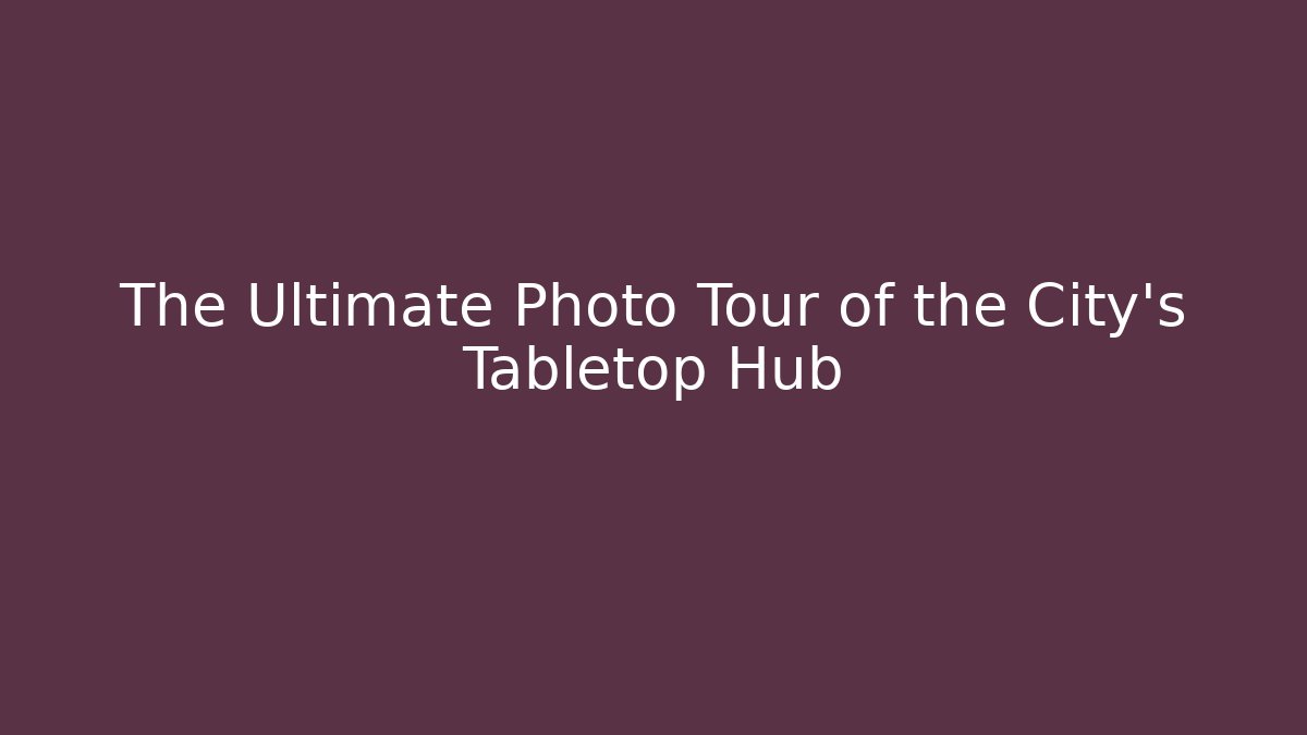 The Ultimate Photo Tour of the City's Tabletop Hub
