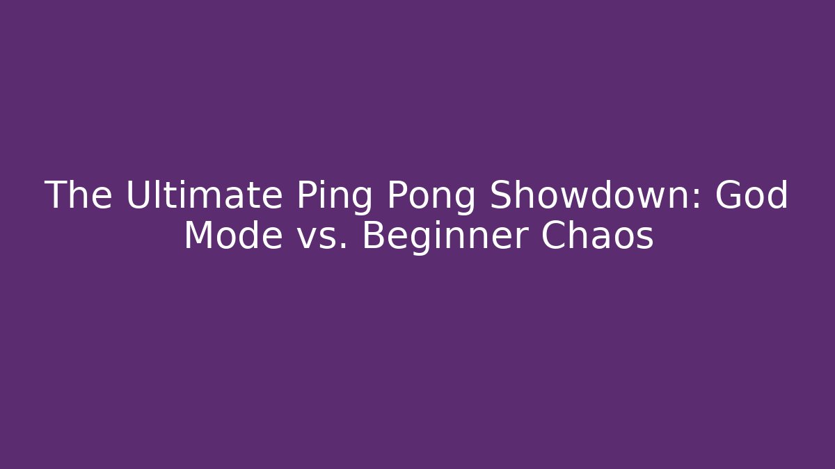 The Ultimate Ping Pong Showdown: God Mode vs. Beginner Chaos