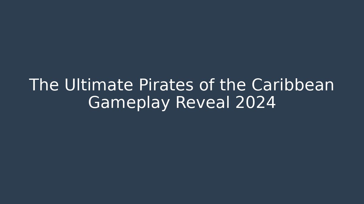 The Ultimate Pirates of the Caribbean Gameplay Reveal 2024