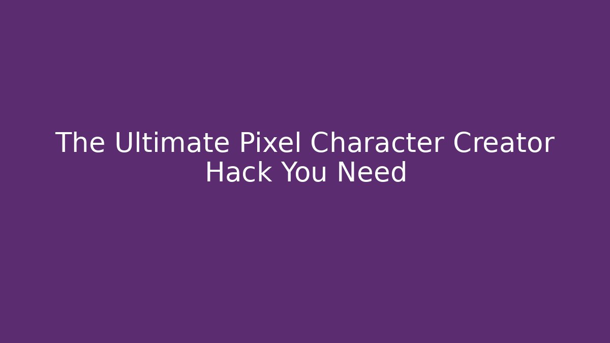 The Ultimate Pixel Character Creator Hack You Need