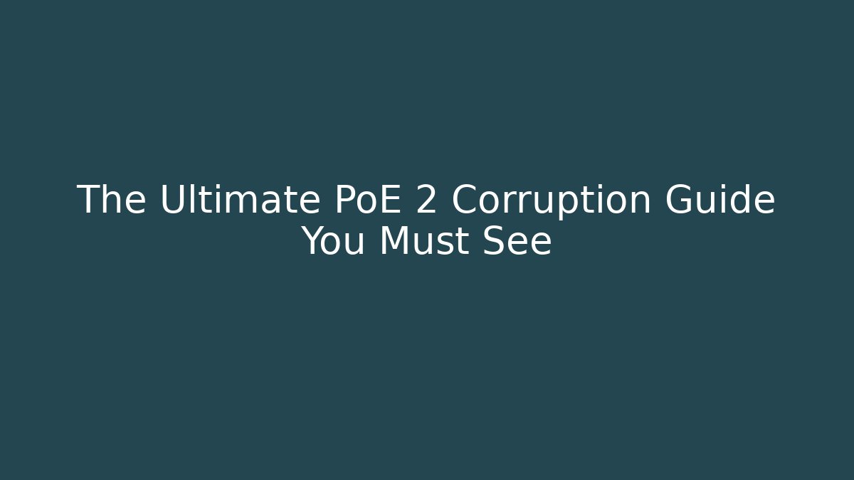 The Ultimate PoE 2 Corruption Guide You Must See