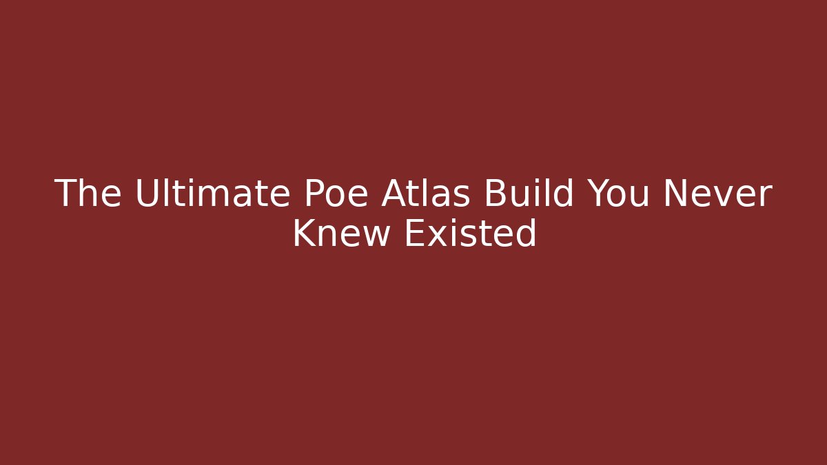 The Ultimate Poe Atlas Build You Never Knew Existed