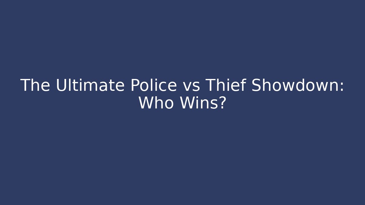 The Ultimate Police vs Thief Showdown: Who Wins?
