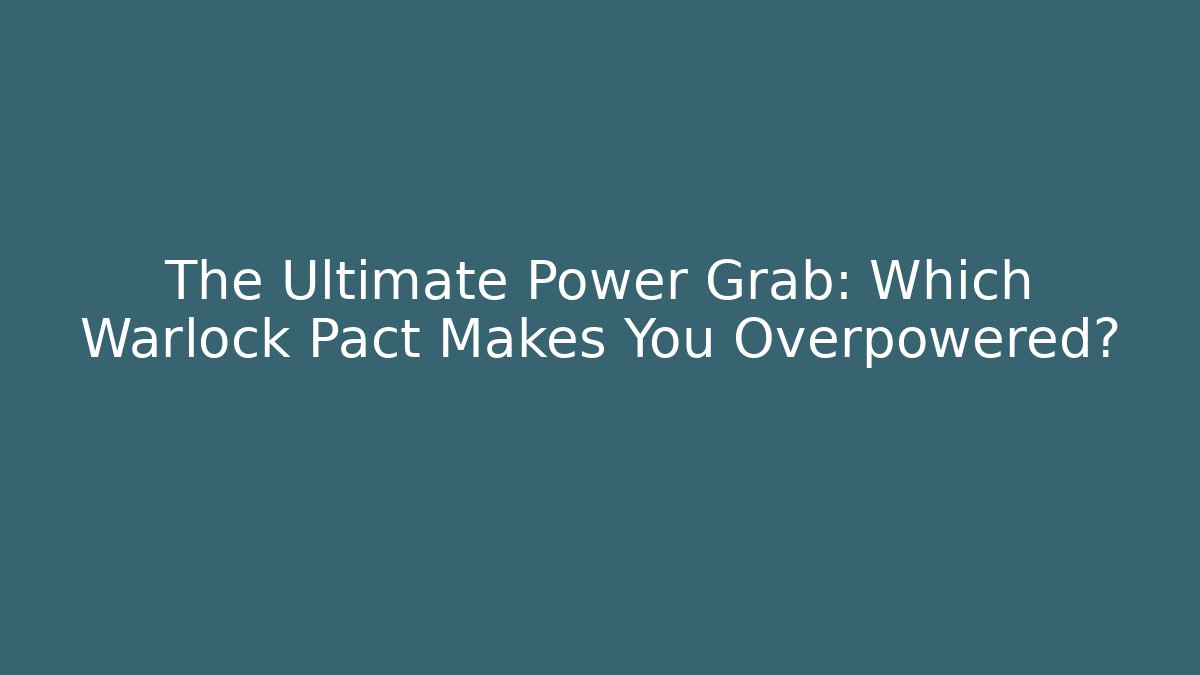 The Ultimate Power Grab: Which Warlock Pact Makes You Overpowered?