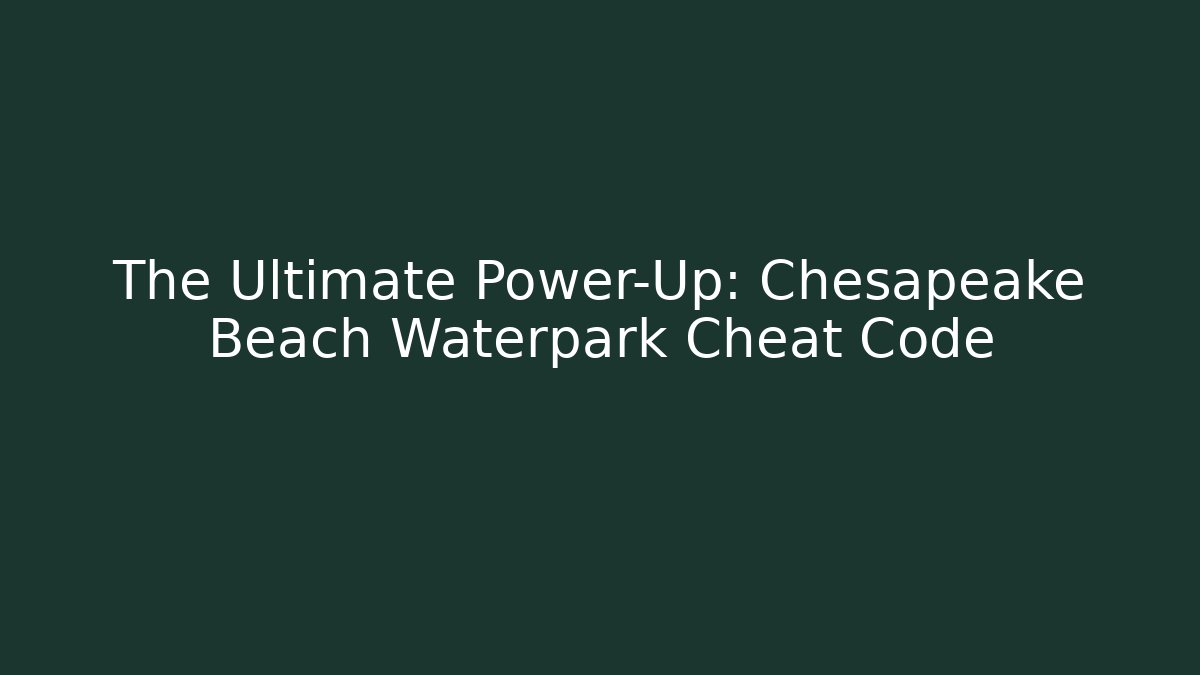 The Ultimate Power-Up: Chesapeake Beach Waterpark Cheat Code - Método de Aprovação