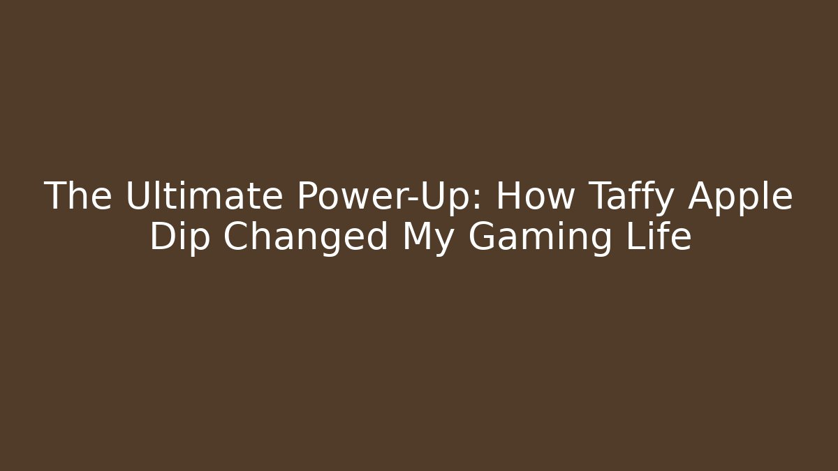 The Ultimate Power-Up: How Taffy Apple Dip Changed My Gaming Life