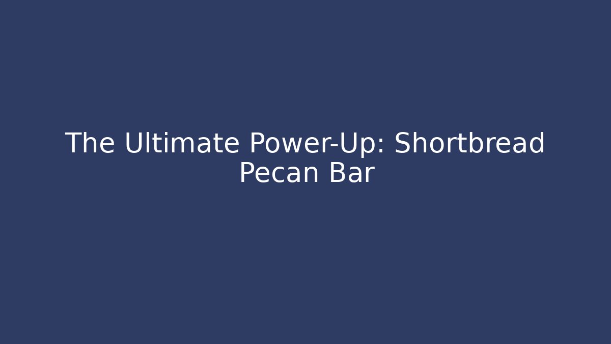 The Ultimate Power-Up: Shortbread Pecan Bar
