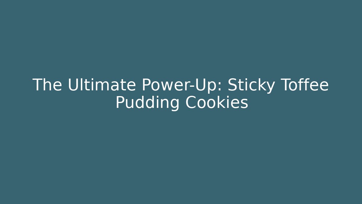 The Ultimate Power-Up: Sticky Toffee Pudding Cookies