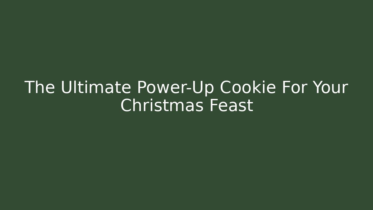 The Ultimate Power-Up Cookie For Your Christmas Feast - Método de Aprovação