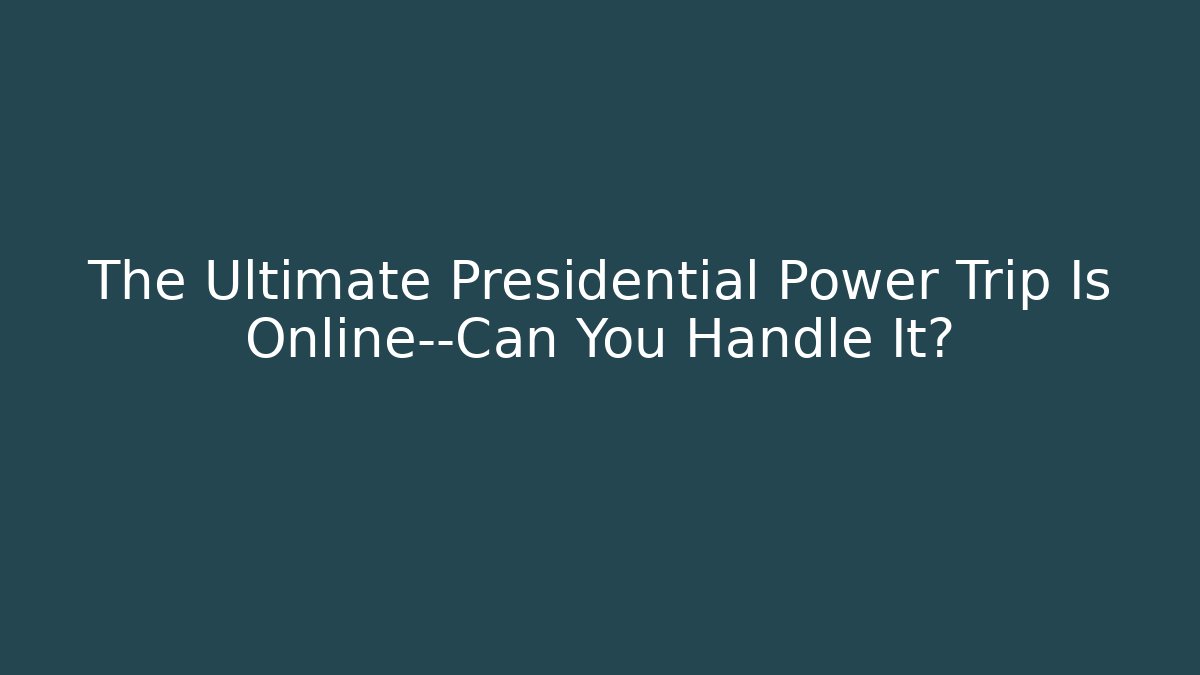 The Ultimate Presidential Power Trip Is Online—Can You Handle It?