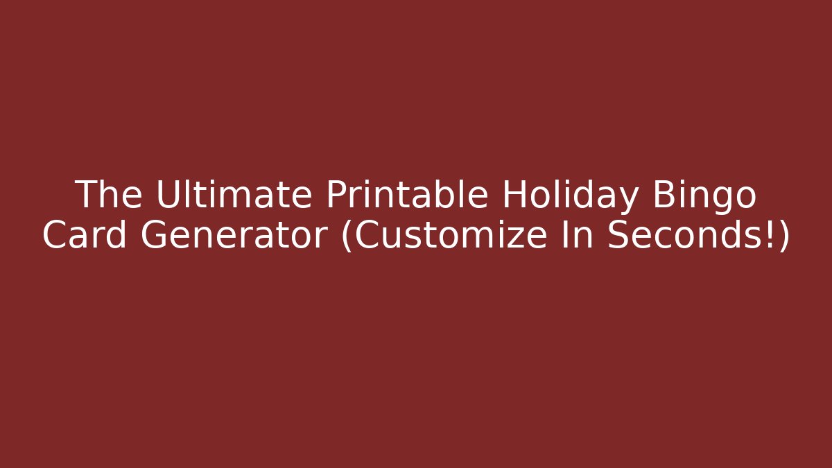 The Ultimate Printable Holiday Bingo Card Generator (Customize In Seconds!)