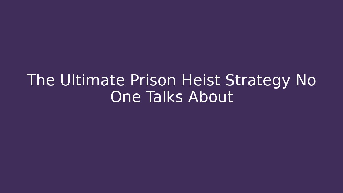 The Ultimate Prison Heist Strategy No One Talks About