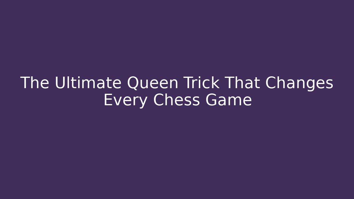 The Ultimate Queen Trick That Changes Every Chess Game