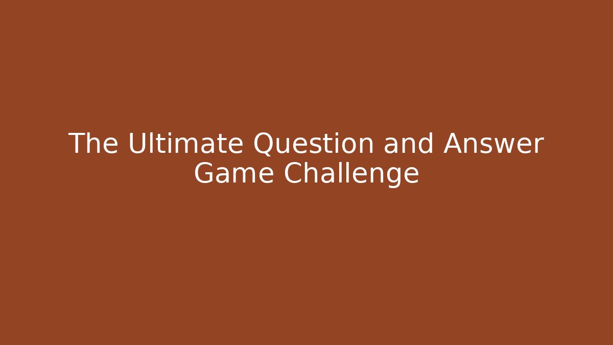The Ultimate Question and Answer Game Challenge - Método de Aprovação