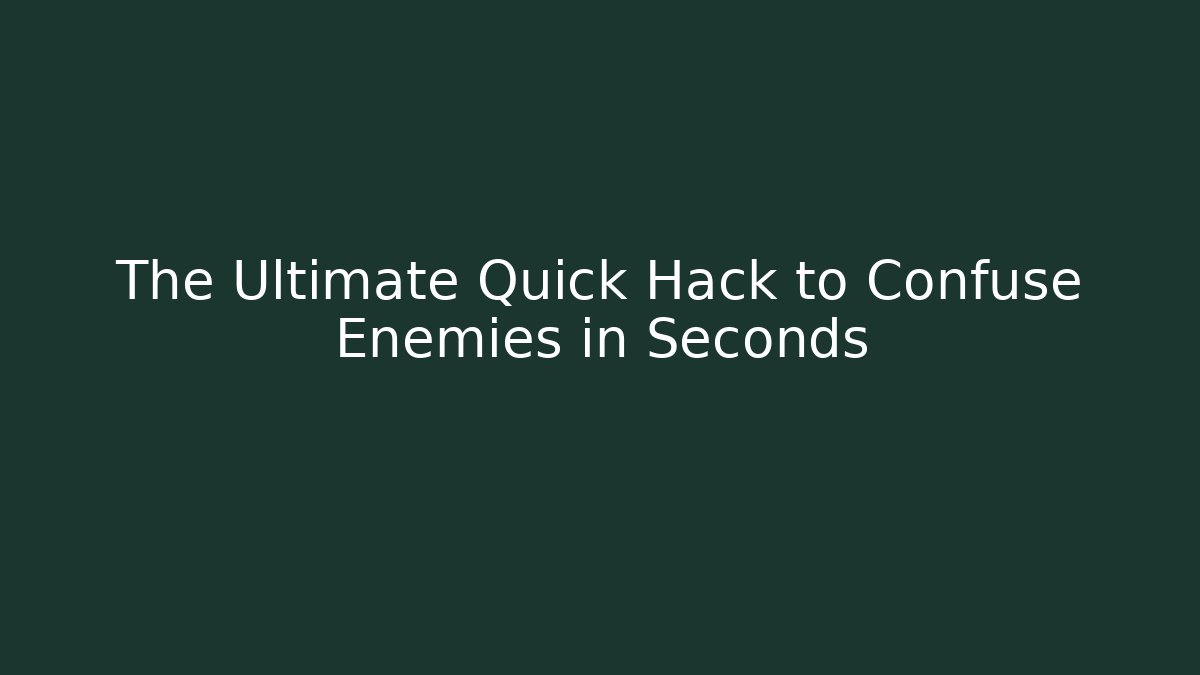 The Ultimate Quick Hack to Confuse Enemies in Seconds