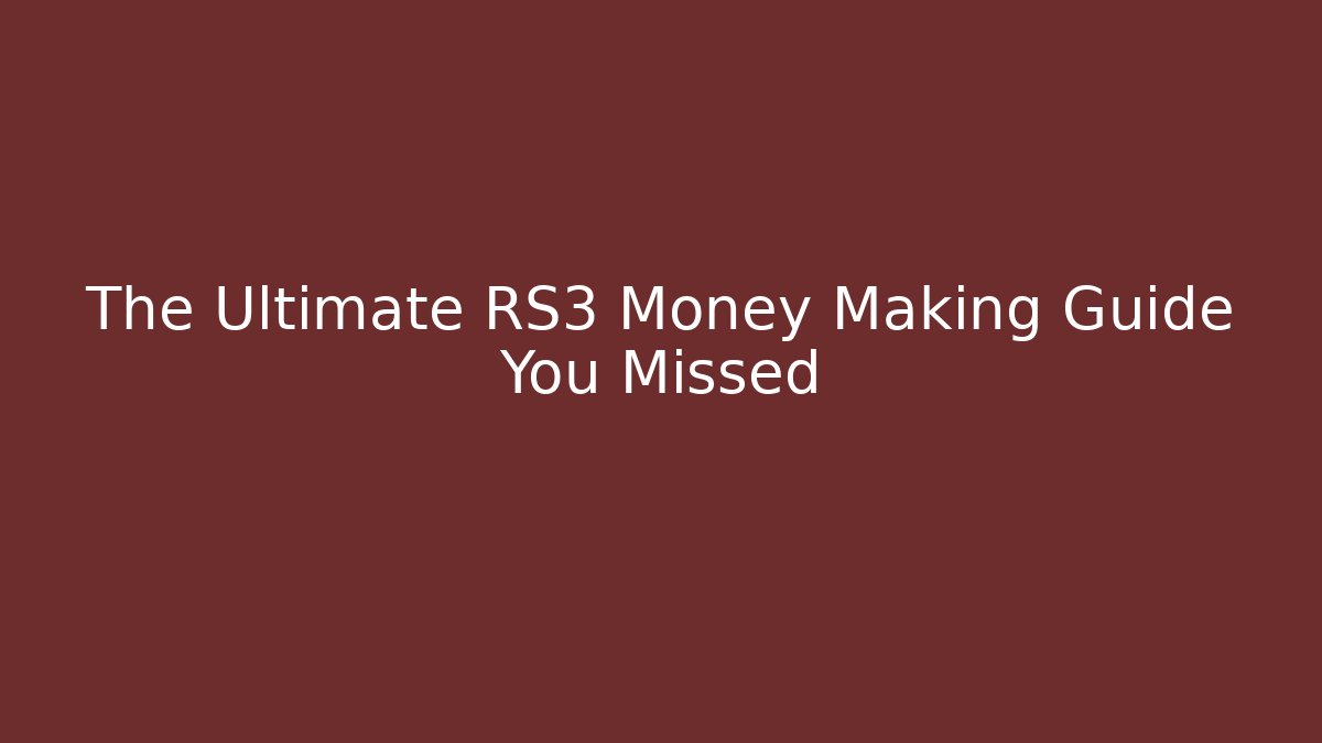 The Ultimate RS3 Money Making Guide You Missed