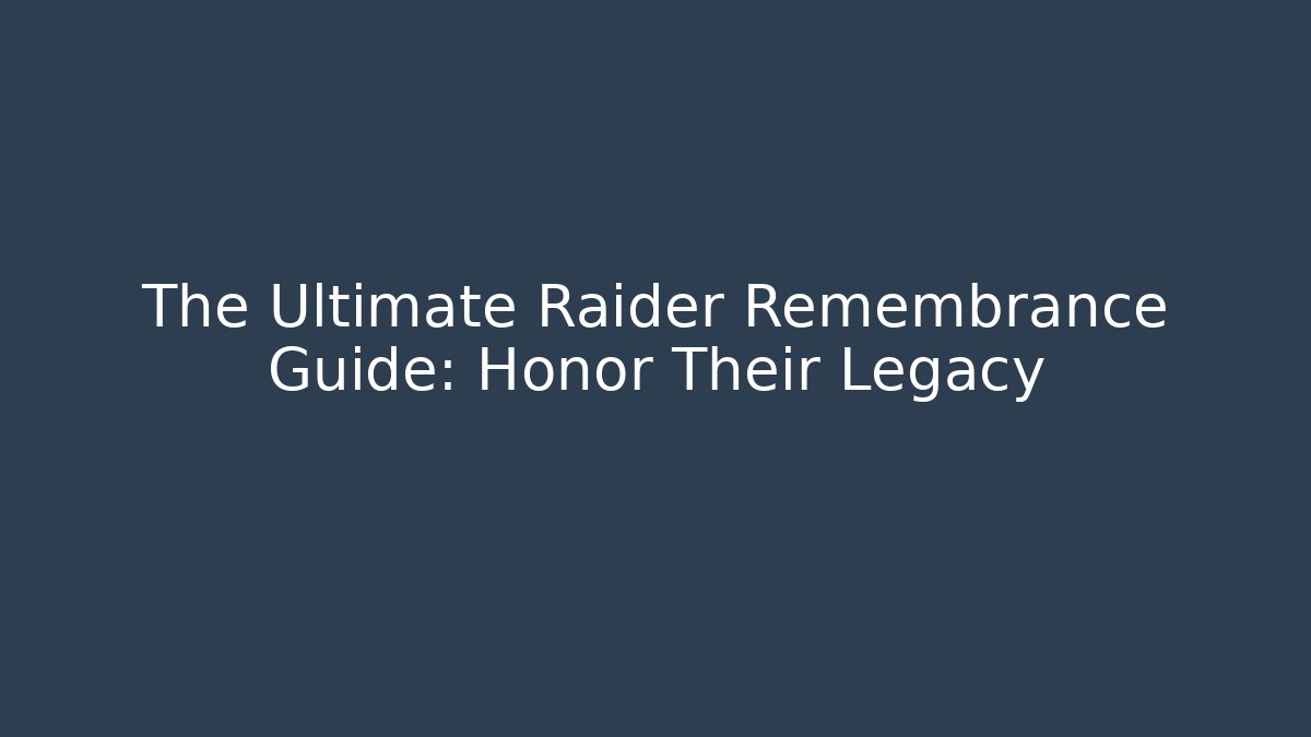 The Ultimate Raider Remembrance Guide: Honor Their Legacy