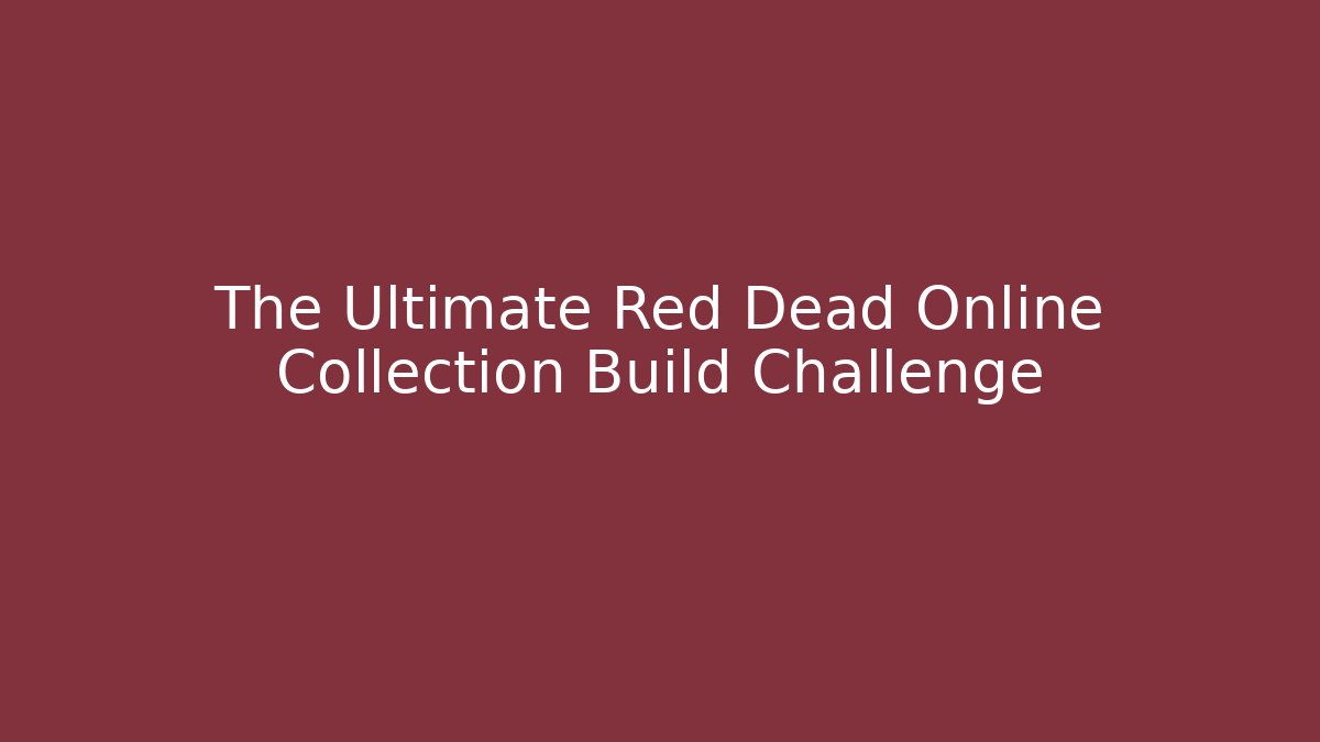 The Ultimate Red Dead Online Collection Build Challenge
