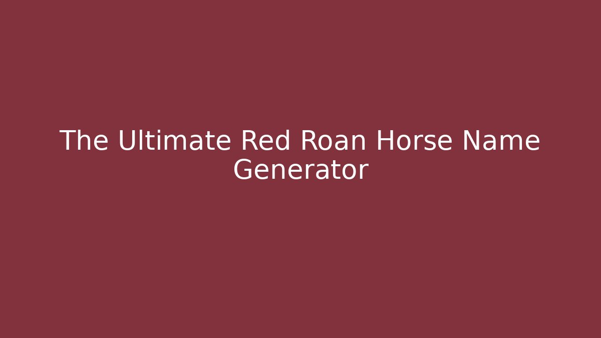 The Ultimate Red Roan Horse Name Generator