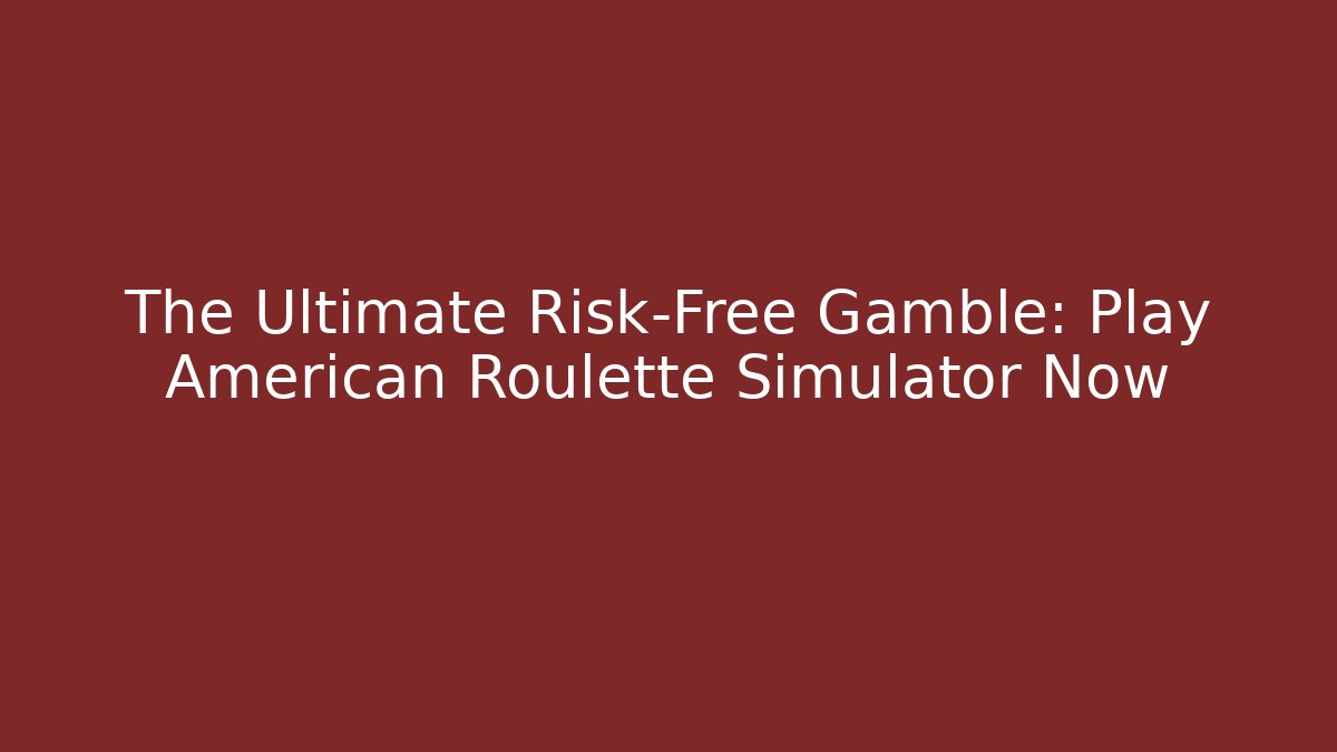 The Ultimate Risk-Free Gamble: Play American Roulette Simulator Now - Método de Aprovação