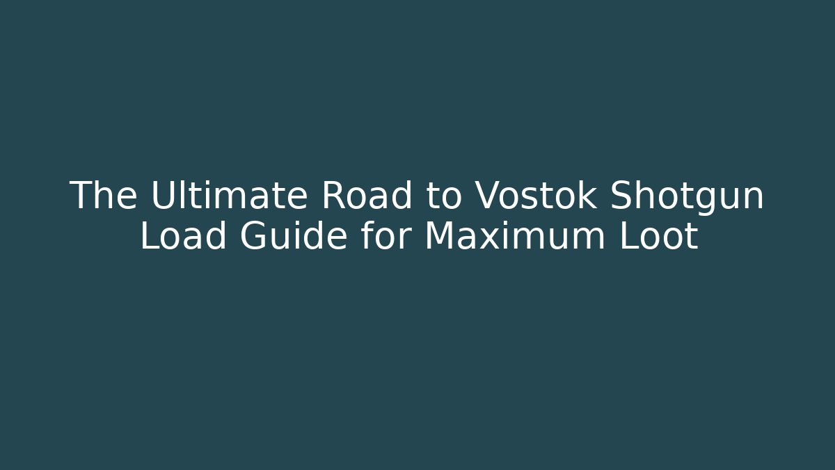 The Ultimate Road to Vostok Shotgun Load Guide for Maximum Loot