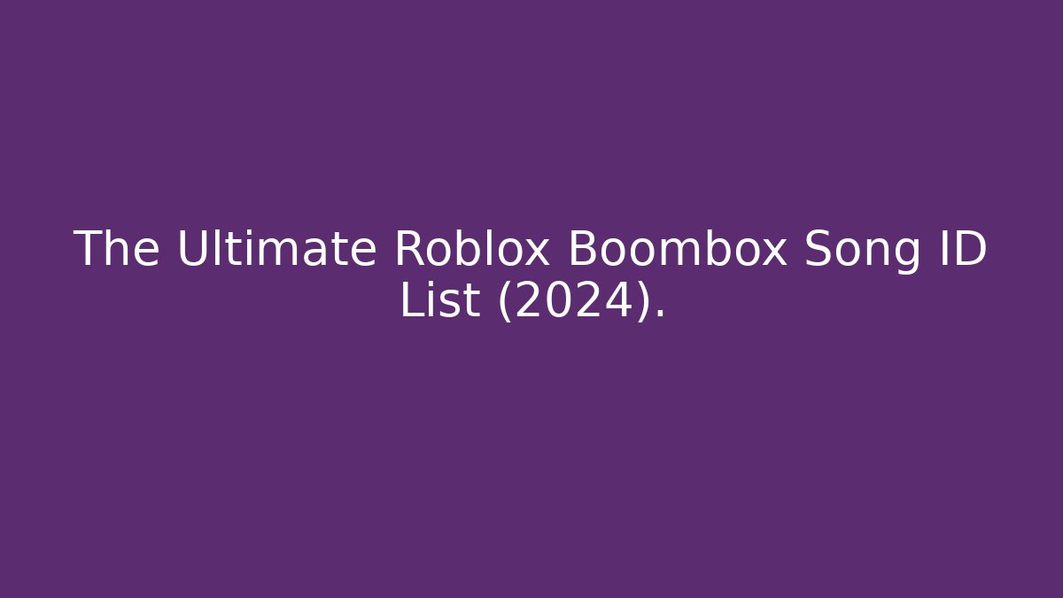 The Ultimate Roblox Boombox Song ID List (2024). - Método de Aprovação