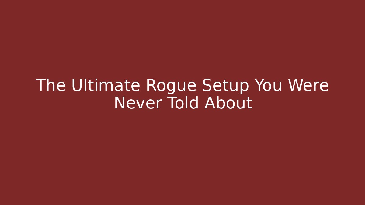 The Ultimate Rogue Setup You Were Never Told About