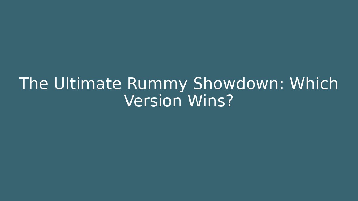 The Ultimate Rummy Showdown: Which Version Wins?