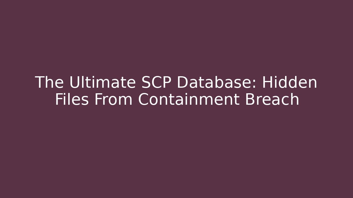 The Ultimate SCP Database: Hidden Files From Containment Breach