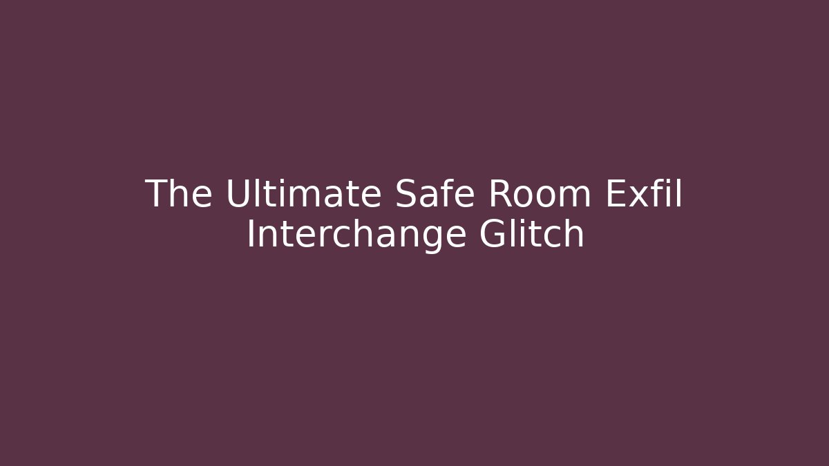 The Ultimate Safe Room Exfil Interchange Glitch - Método de Aprovação