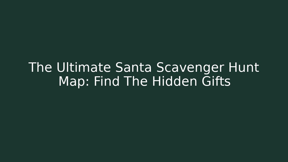 The Ultimate Santa Scavenger Hunt Map: Find The Hidden Gifts
