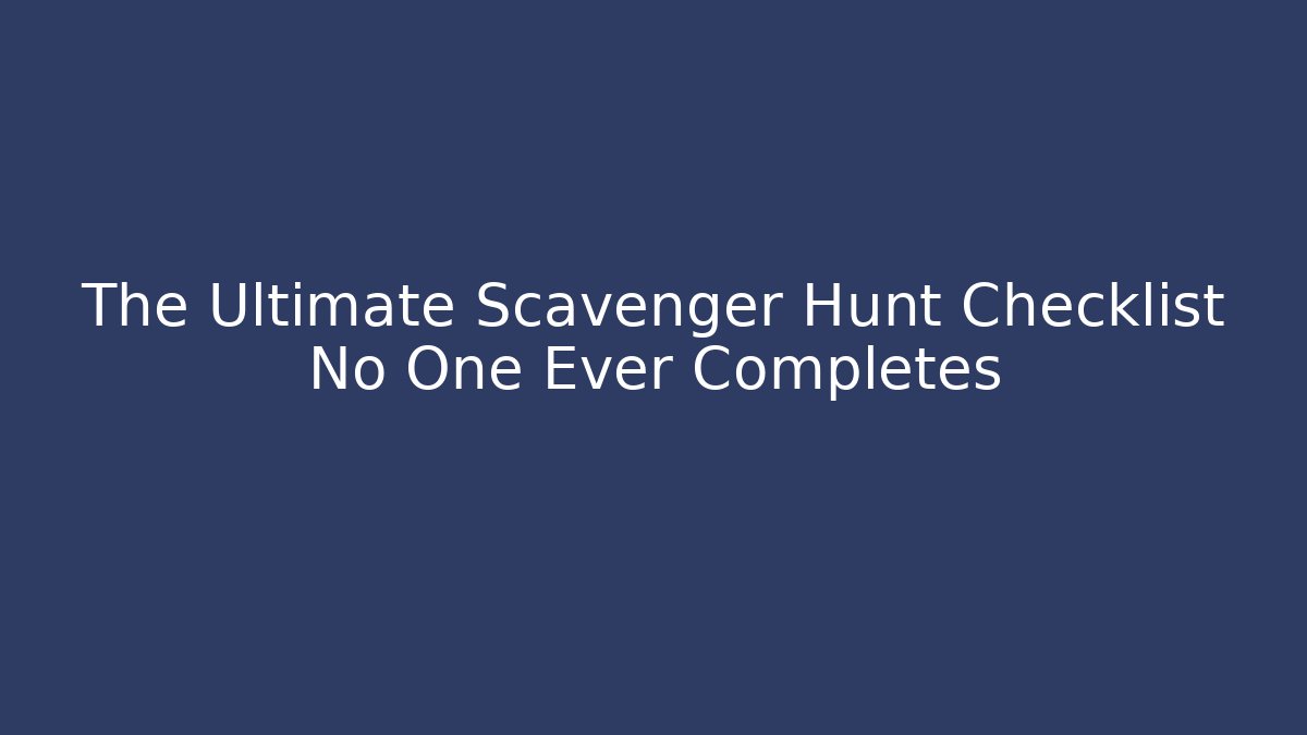 The Ultimate Scavenger Hunt Checklist No One Ever Completes - Método de Aprovação