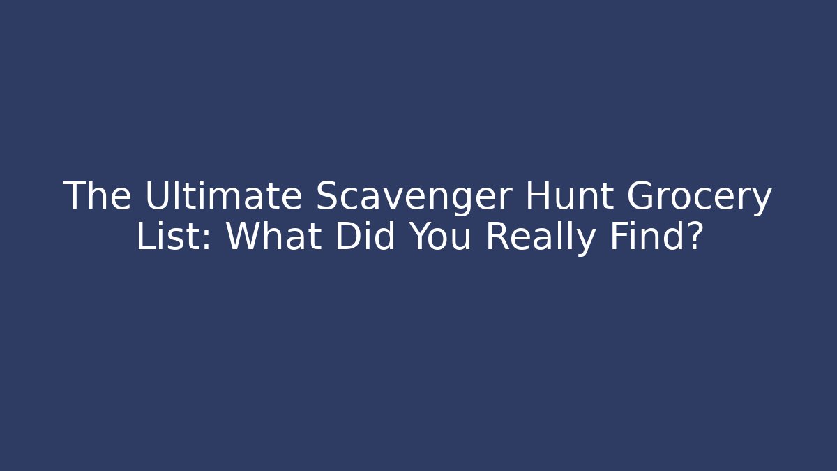 The Ultimate Scavenger Hunt Grocery List: What Did You Really Find?