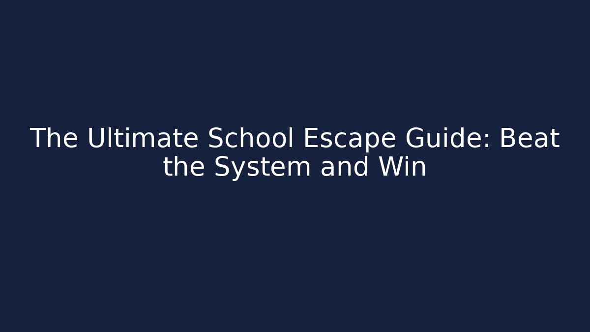 The Ultimate School Escape Guide: Beat the System and Win