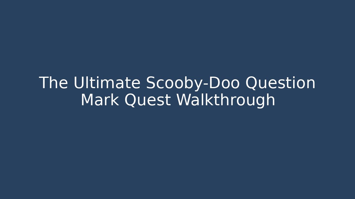 The Ultimate Scooby-Doo Question Mark Quest Walkthrough - Método de Aprovação