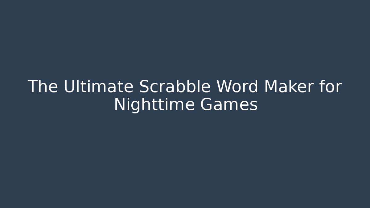 The Ultimate Scrabble Word Maker for Nighttime Games - Método de Aprovação
