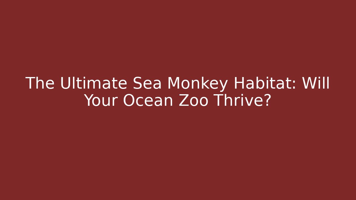 The Ultimate Sea Monkey Habitat: Will Your Ocean Zoo Thrive? - Método de Aprovação