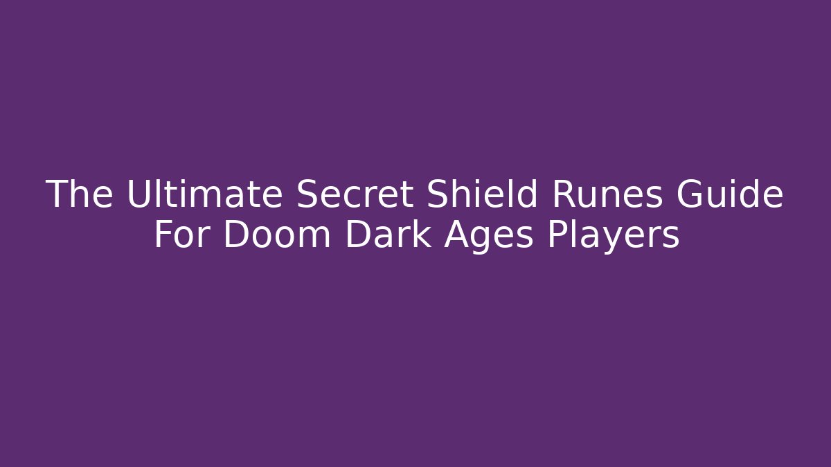 The Ultimate Secret Shield Runes Guide For Doom Dark Ages Players