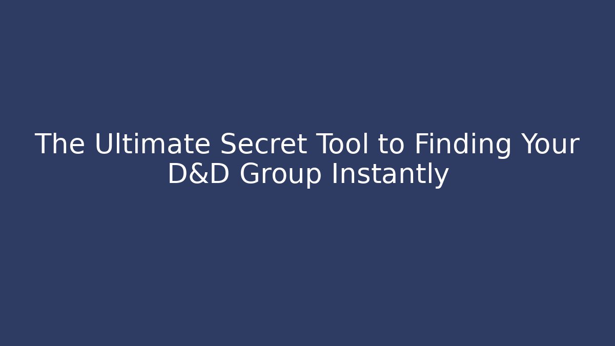 The Ultimate Secret Tool to Finding Your D&D Group Instantly