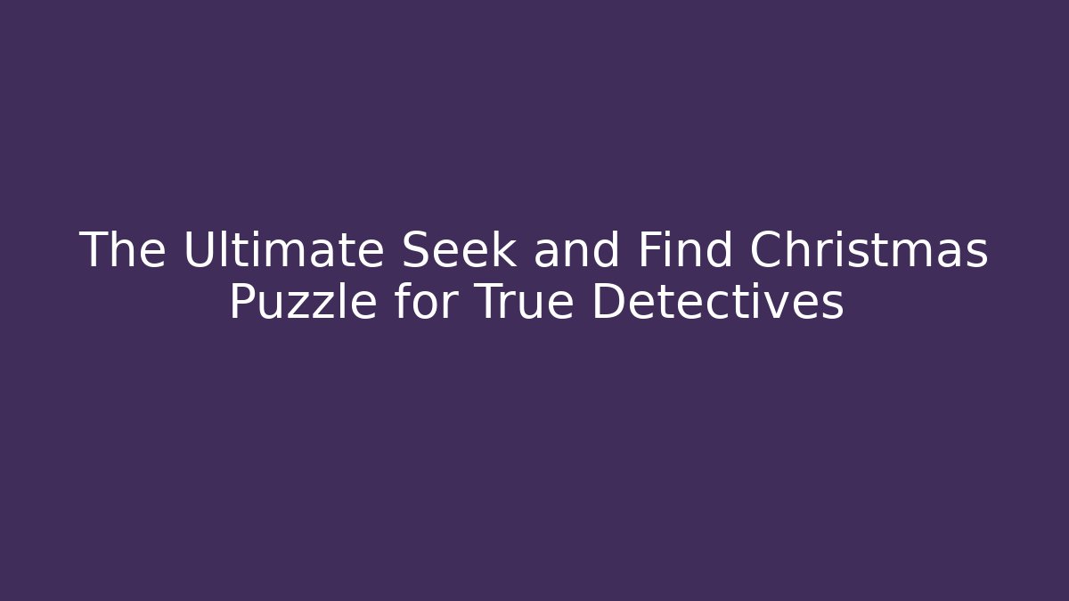 The Ultimate Seek and Find Christmas Puzzle for True Detectives