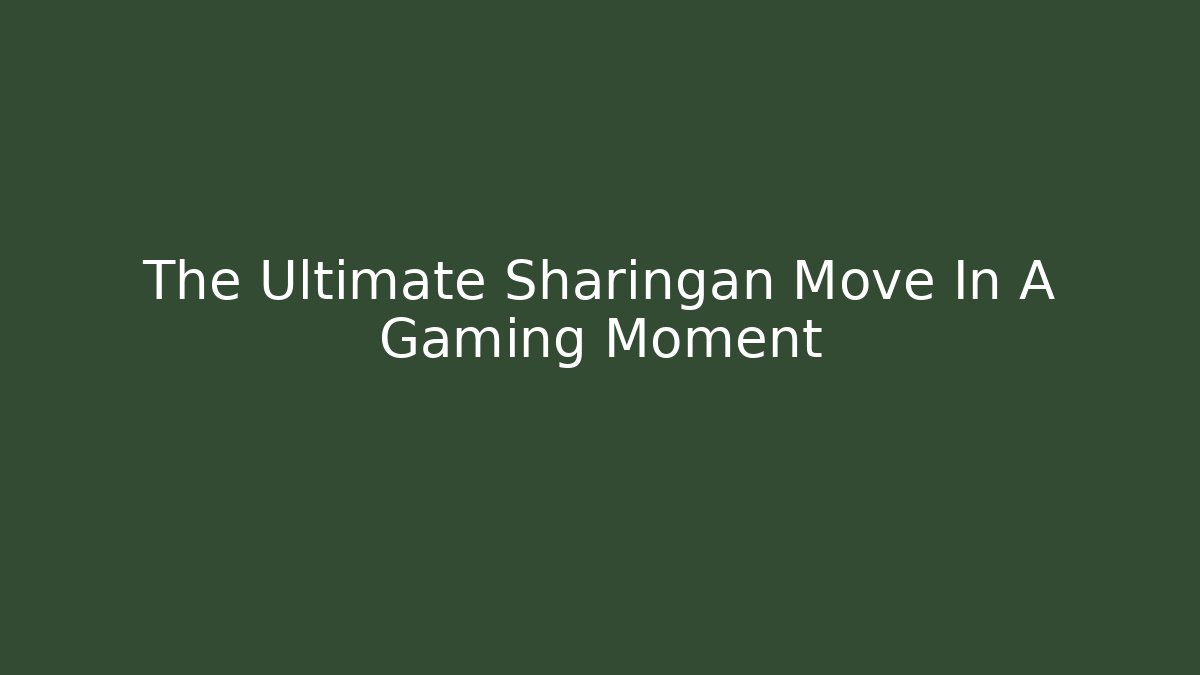 The Ultimate Sharingan Move In A Gaming Moment