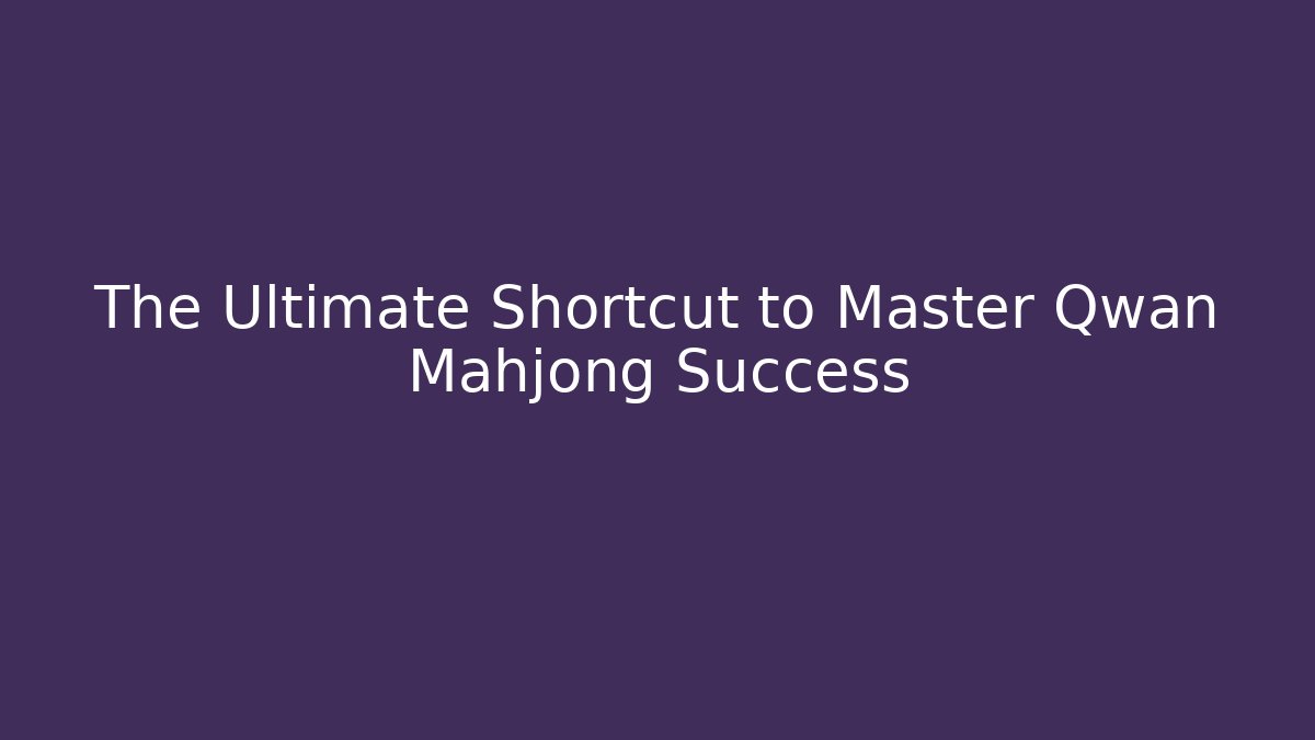 The Ultimate Shortcut to Master Qwan Mahjong Success