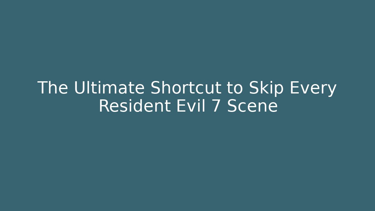 The Ultimate Shortcut to Skip Every Resident Evil 7 Scene - Método de Aprovação