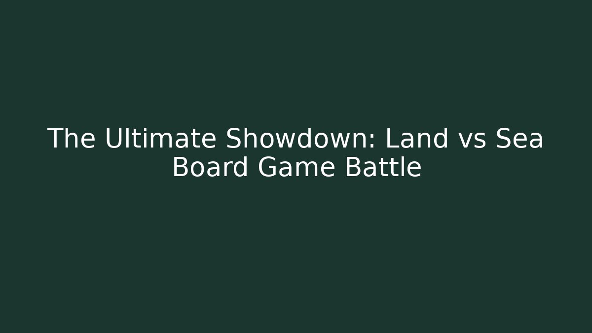 The Ultimate Showdown: Land vs Sea Board Game Battle - Método de Aprovação