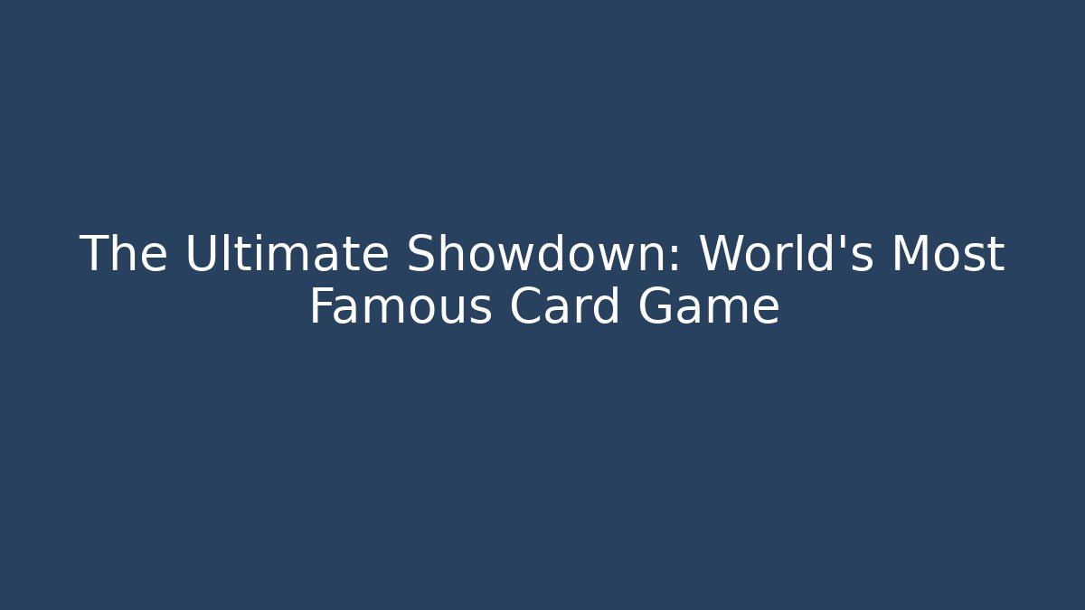 The Ultimate Showdown: World’s Most Famous Card Game
