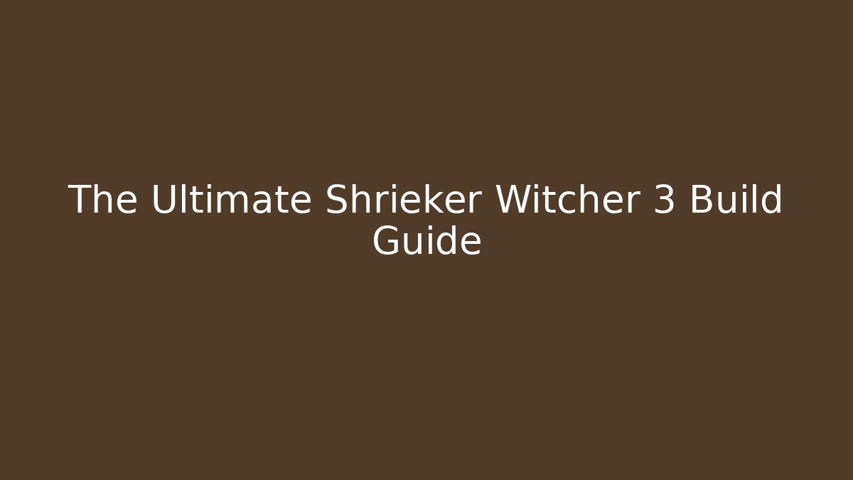 The Ultimate Shrieker Witcher 3 Build Guide