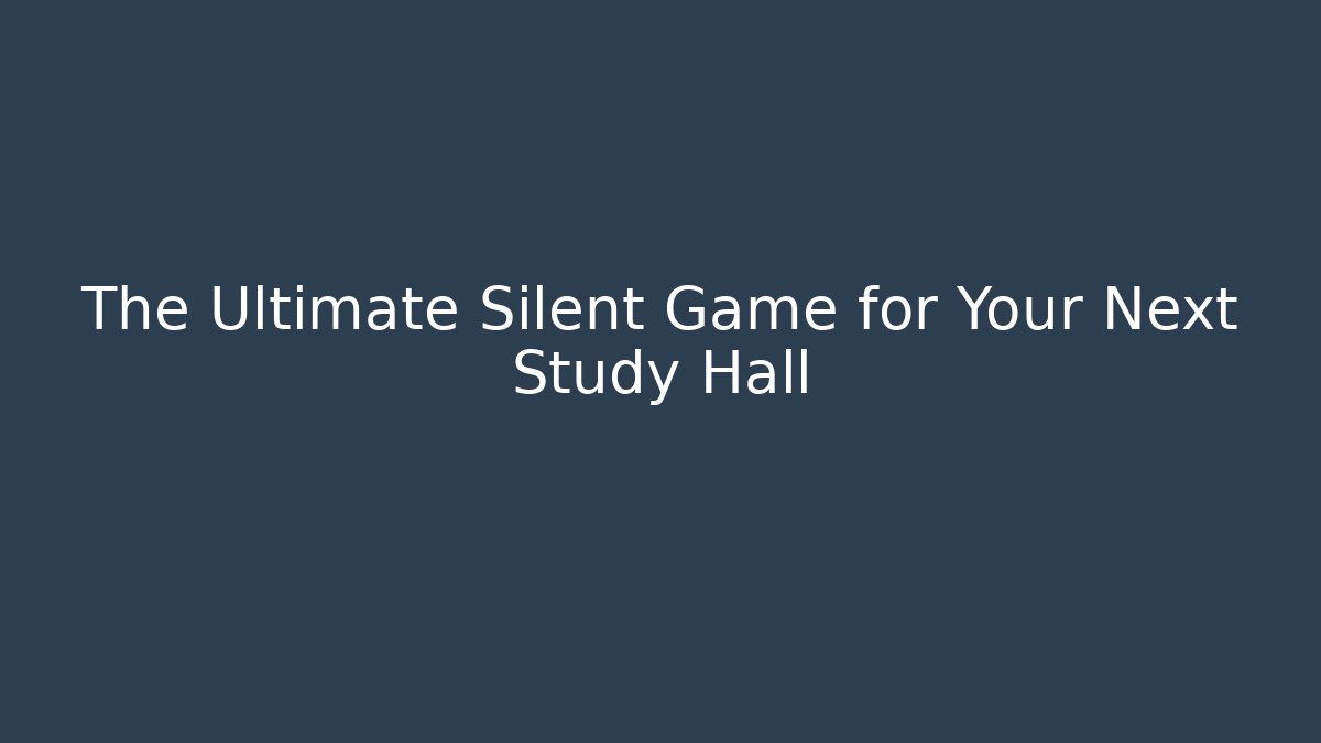 The Ultimate Silent Game for Your Next Study Hall